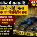 CG NEWS: युवक की सिरविहीन लाश मिलने से सनसनी